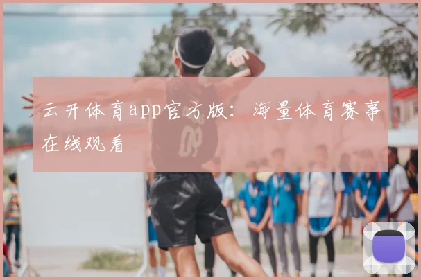 云开体育app官方版：海量体育赛事在线观看