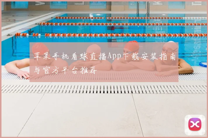 苹果手机看球直播App下载安装指南与官方平台推荐
