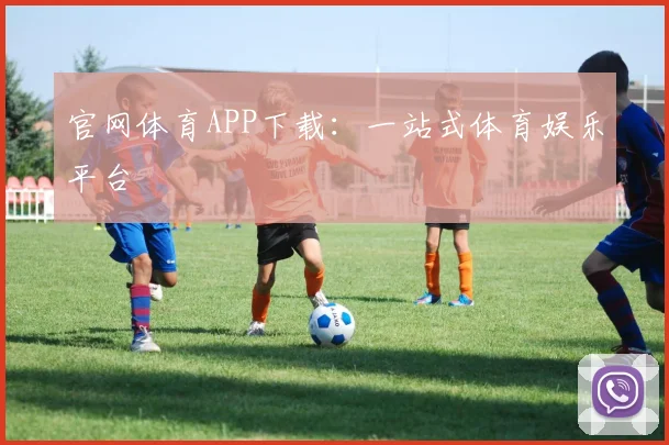 官网体育APP下载：一站式体育娱乐平台