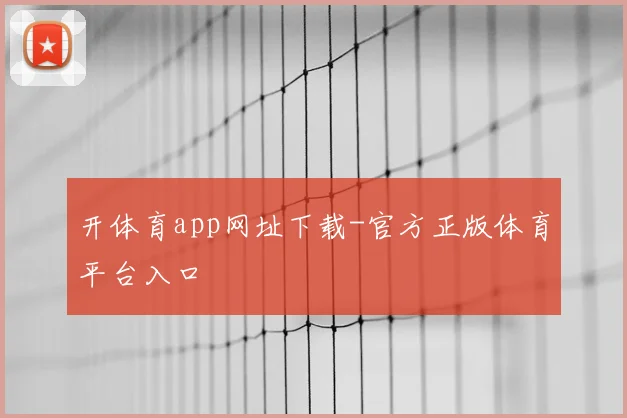 开体育app网址下载-官方正版体育平台入口